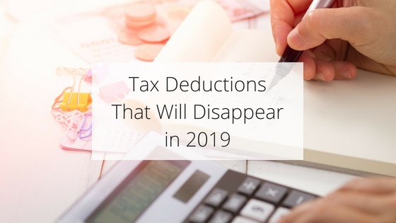Tax Deductions That Will Disappear in 2019